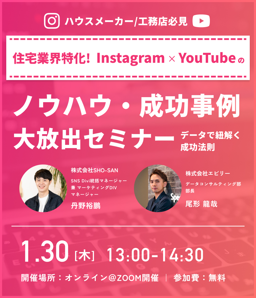 【ハウスメーカー/工務店必見】住宅業界特化！Instagram×YouTubeの活用ノウハウ・成功事例大放出セミナー！〜データで紐解く成功法則〜